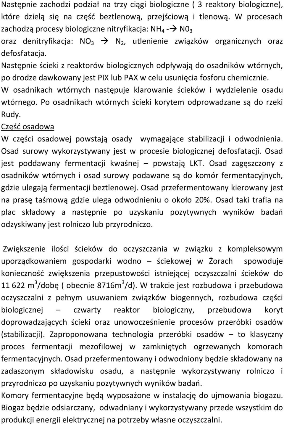 Następnie ścieki z reaktorów biologicznych odpływają do osadników wtórnych, po drodze dawkowany jest PIX lub PAX w celu usunięcia fosforu chemicznie.