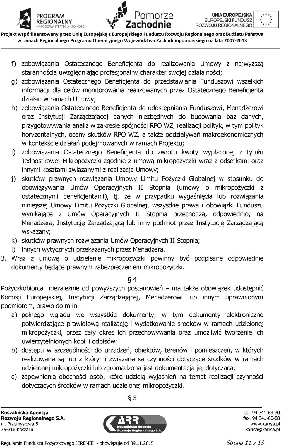 Funduszowi, Menadżerowi oraz Instytucji Zarządzającej danych niezbędnych do budowania baz danych, przygotowywania analiz w zakresie spójności RPO WZ, realizacji polityk, w tym polityk horyzontalnych,