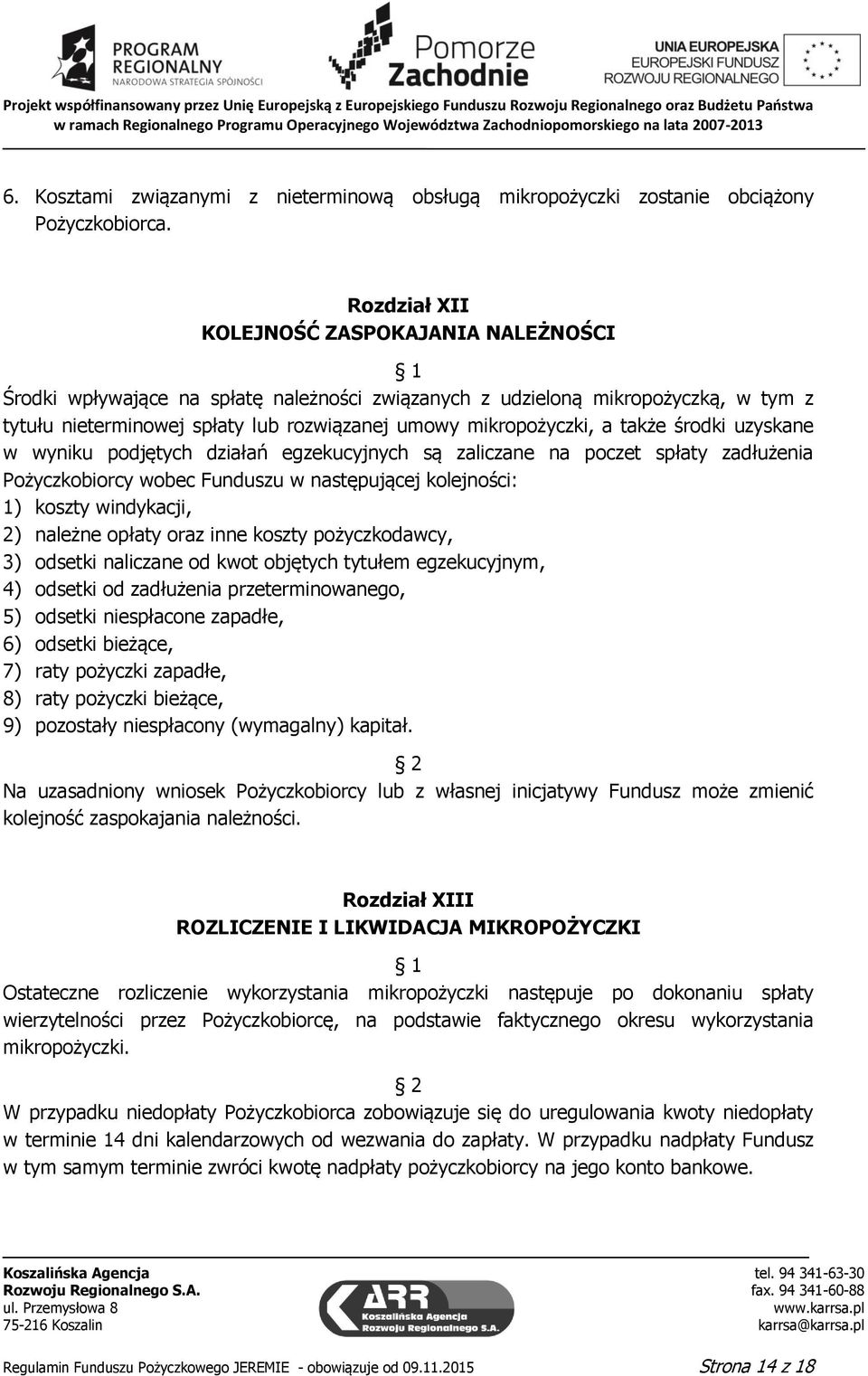 także środki uzyskane w wyniku podjętych działań egzekucyjnych są zaliczane na poczet spłaty zadłużenia Pożyczkobiorcy wobec Funduszu w następującej kolejności: 1) koszty windykacji, 2) należne