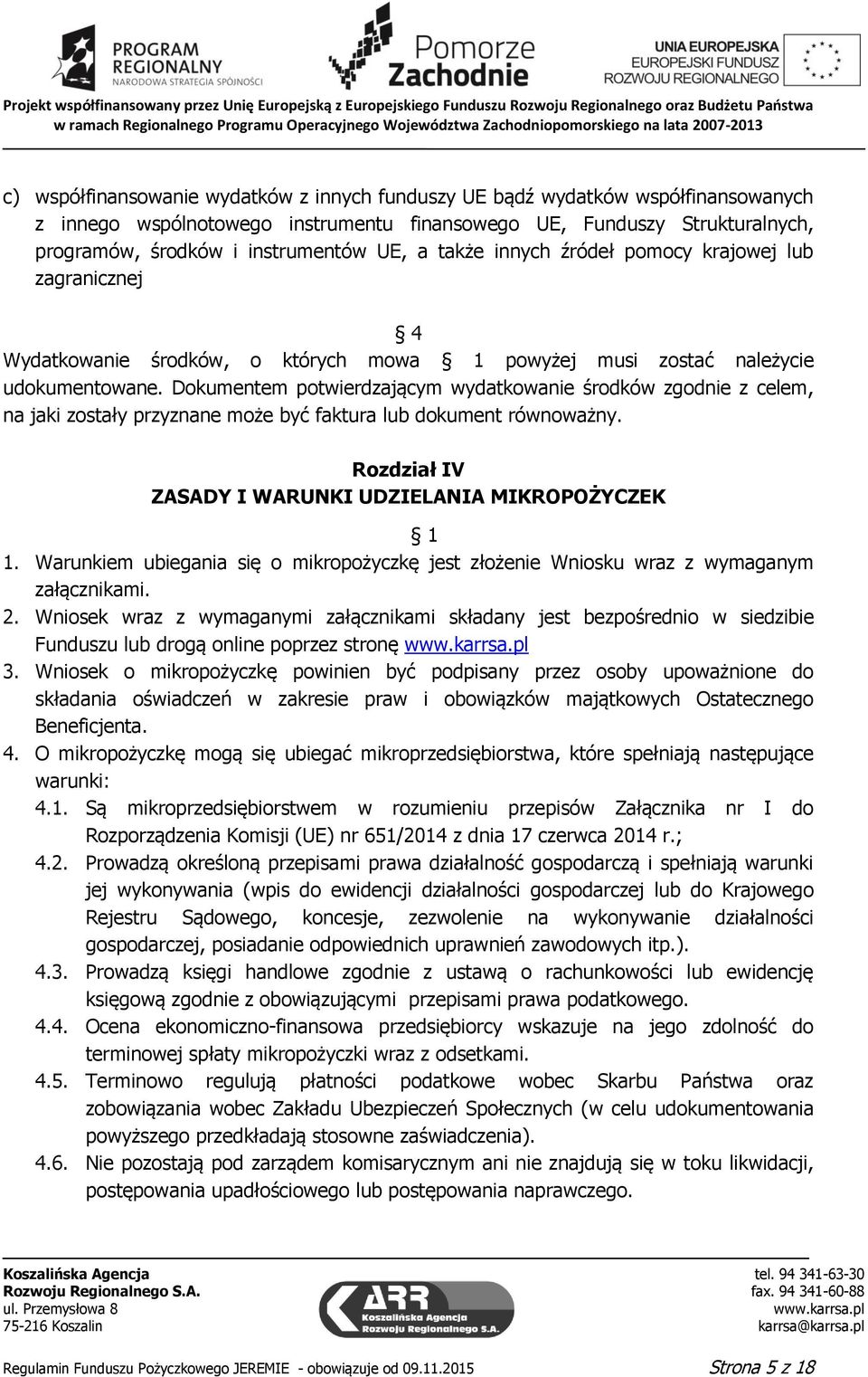 Dokumentem potwierdzającym wydatkowanie środków zgodnie z celem, na jaki zostały przyznane może być faktura lub dokument równoważny. Rozdział IV ZASADY I WARUNKI UDZIELANIA MIKROPOŻYCZEK 1.