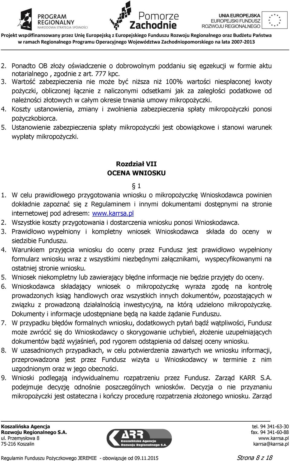 okresie trwania umowy mikropożyczki. 4. Koszty ustanowienia, zmiany i zwolnienia zabezpieczenia spłaty mikropożyczki ponosi pożyczkobiorca. 5.