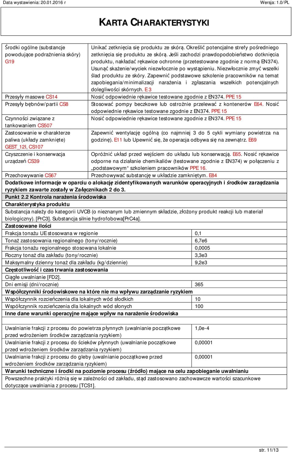 Niezwłocznie zmyć wszelki ślad produktu ze skóry. Zapewnić podstawowe szkolenie pracowników na temat zapobiegania/minimalizacji narażenia i zgłaszania wszelkich potencjalnych dolegliwości skórnych.