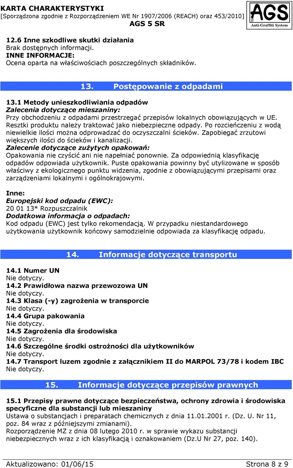 Resztki produktu należy traktować jako niebezpieczne odpady. Po rozcieńczeniu z wodą niewielkie ilości można odprowadzać do oczyszczalni ścieków.