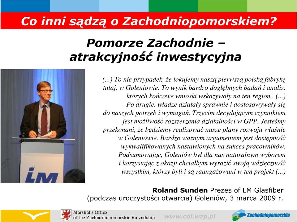 Trzecim decydującym czynnikiem jest moŝliwość rozszerzenia działalności w GPP. Jesteśmy przekonani, Ŝe będziemy realizować nasze plany rozwoju właśnie w Goleniowie.