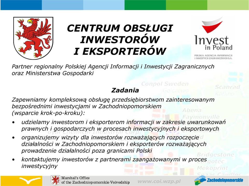 informacji w zakresie uwarunkowań prawnych i gospodarczych w procesach inwestycyjnych i eksportowych organizujemy wizyty dla inwestorów rozwaŝających rozpoczęcie