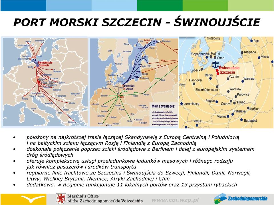 usługi przeładunkowe ładunków masowych i róŝnego rodzaju jak równieŝ pasaŝerów i środków transportu regularne linie frachtowe ze Szczecina i Świnoujścia do