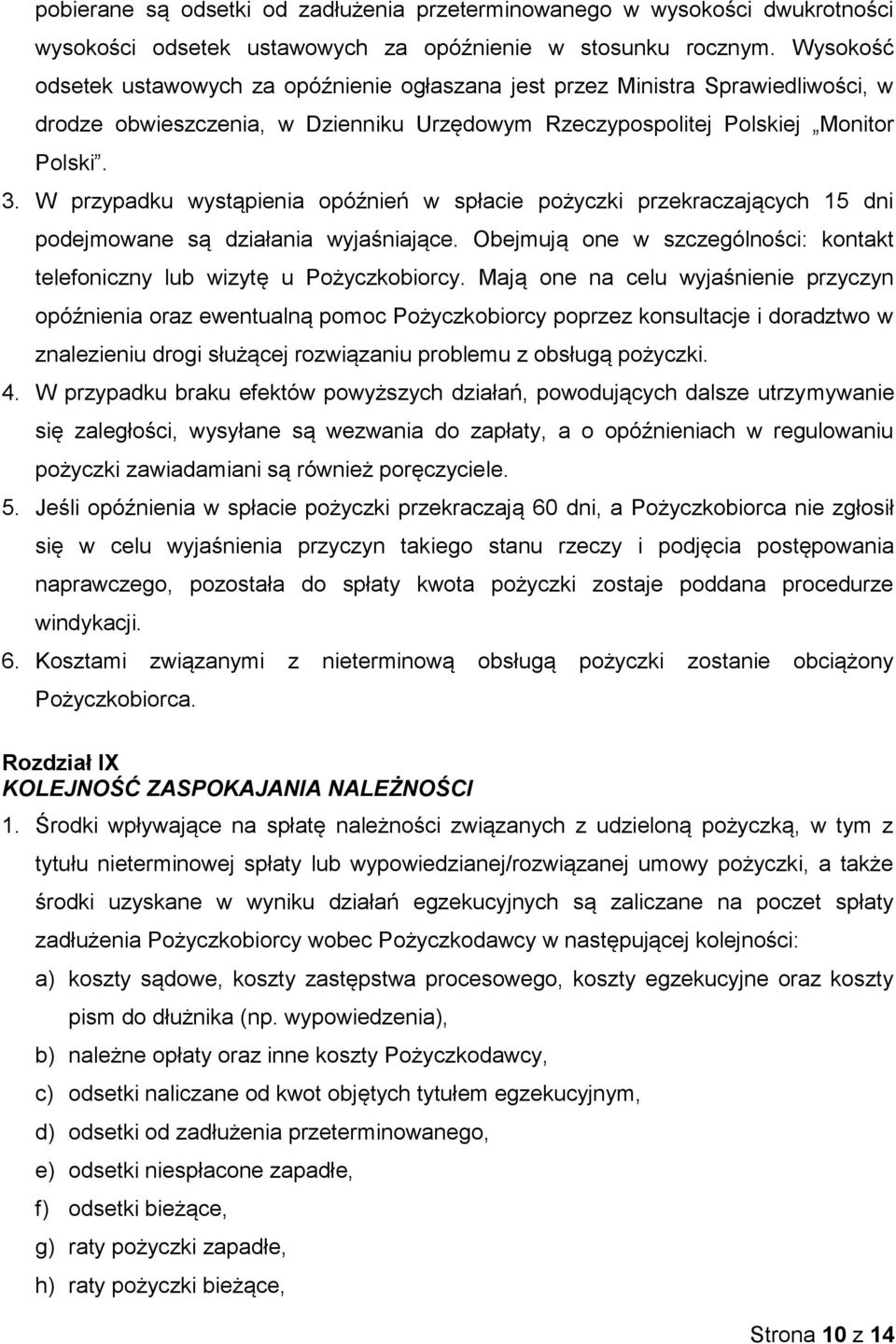 W przypadku wystąpienia opóźnień w spłacie pożyczki przekraczających 15 dni podejmowane są działania wyjaśniające. Obejmują one w szczególności: kontakt telefoniczny lub wizytę u Pożyczkobiorcy.