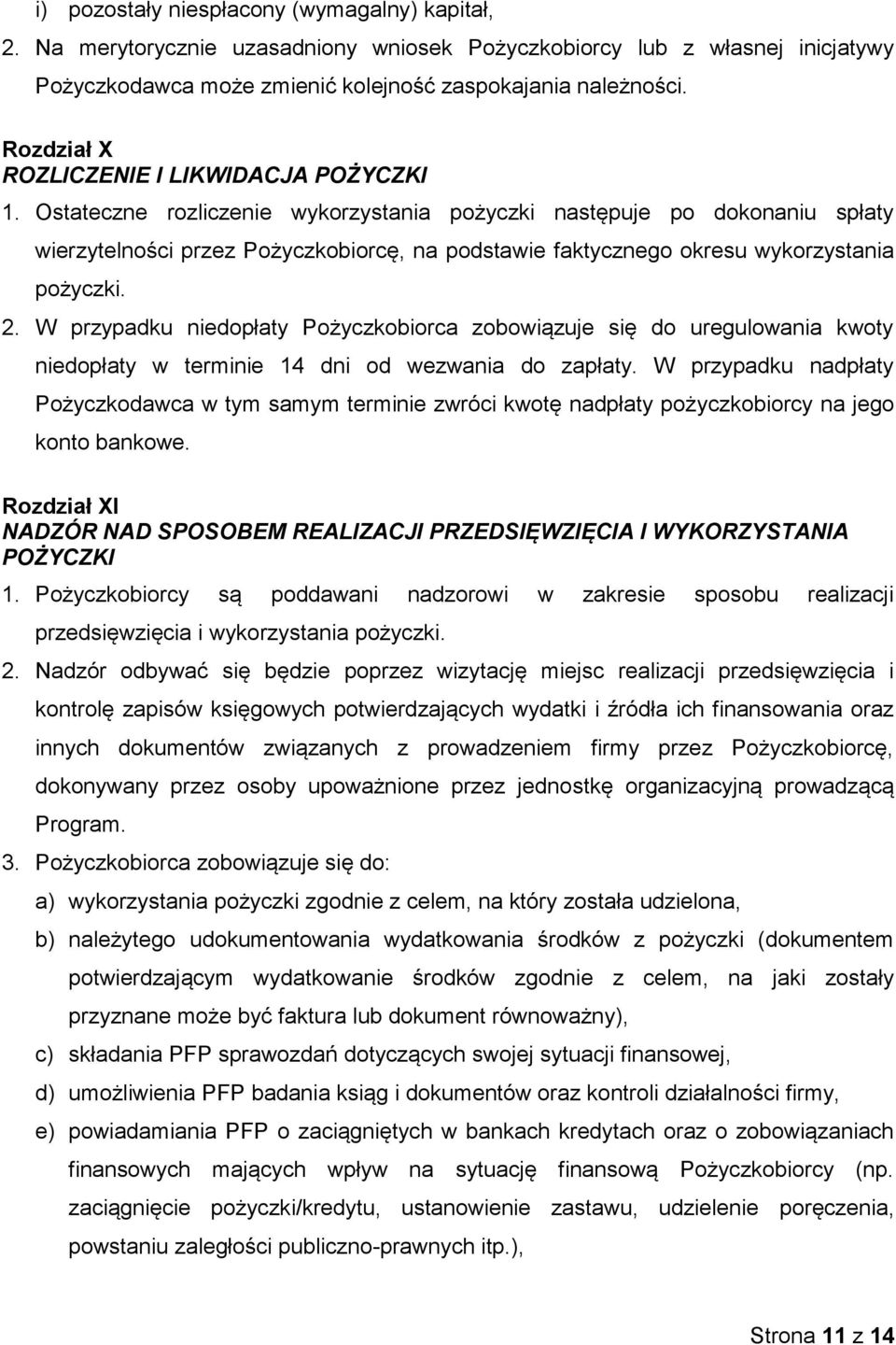 Ostateczne rozliczenie wykorzystania pożyczki następuje po dokonaniu spłaty wierzytelności przez Pożyczkobiorcę, na podstawie faktycznego okresu wykorzystania pożyczki. 2.