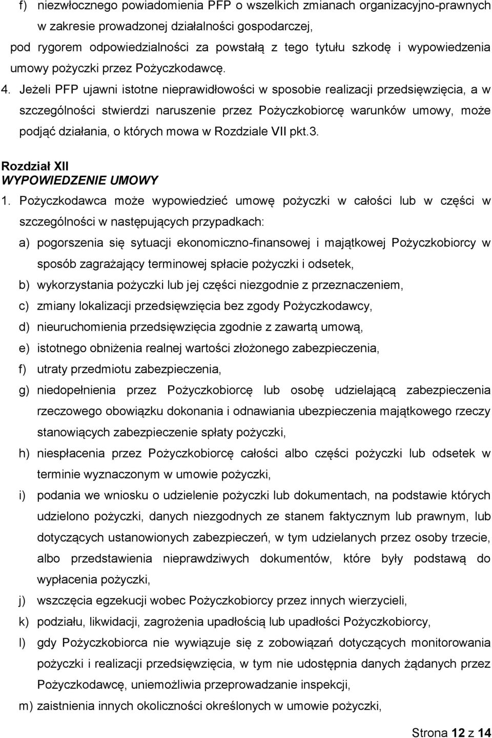 Jeżeli PFP ujawni istotne nieprawidłowości w sposobie realizacji przedsięwzięcia, a w szczególności stwierdzi naruszenie przez Pożyczkobiorcę warunków umowy, może podjąć działania, o których mowa w