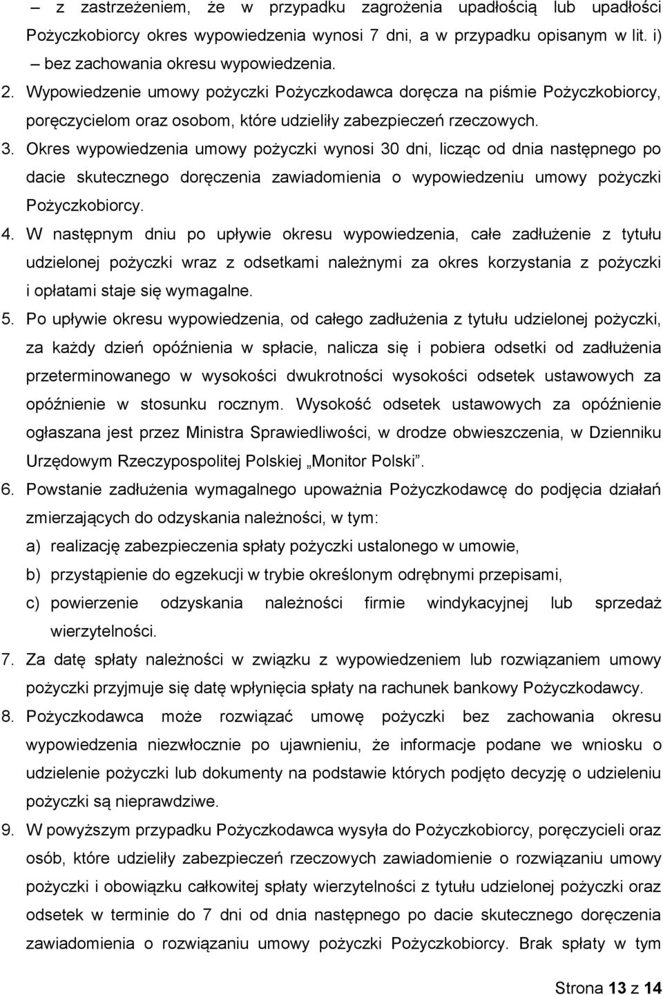 Okres wypowiedzenia umowy pożyczki wynosi 30 dni, licząc od dnia następnego po dacie skutecznego doręczenia zawiadomienia o wypowiedzeniu umowy pożyczki Pożyczkobiorcy. 4.