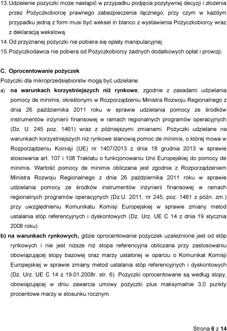 Pożyczkodawca nie pobiera od Pożyczkobiorcy żadnych dodatkowych opłat i prowizji. C.