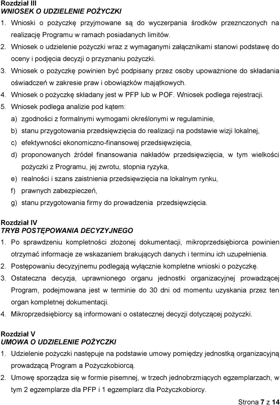 Wniosek o pożyczkę powinien być podpisany przez osoby upoważnione do składania oświadczeń w zakresie praw i obowiązków majątkowych. 4. Wniosek o pożyczkę składany jest w PFP lub w POF.