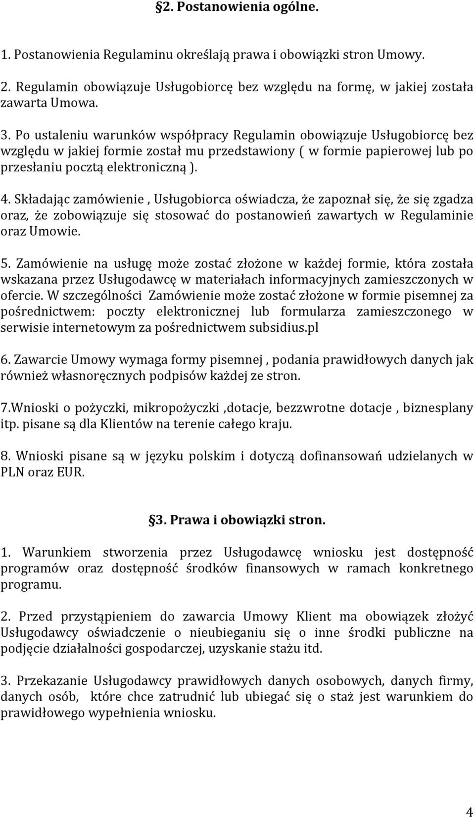 Składając zamówienie, Usługobiorca oświadcza, że zapoznał się, że się zgadza oraz, że zobowiązuje się stosować do postanowień zawartych w Regulaminie oraz Umowie. 5.