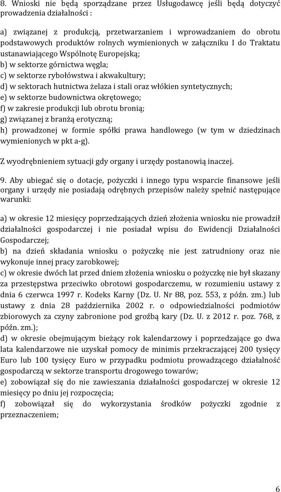 włókien syntetycznych; e) w sektorze budownictwa okrętowego; f) w zakresie produkcji lub obrotu bronią; g) związanej z branżą erotyczną; h) prowadzonej w formie spółki prawa handlowego (w tym w