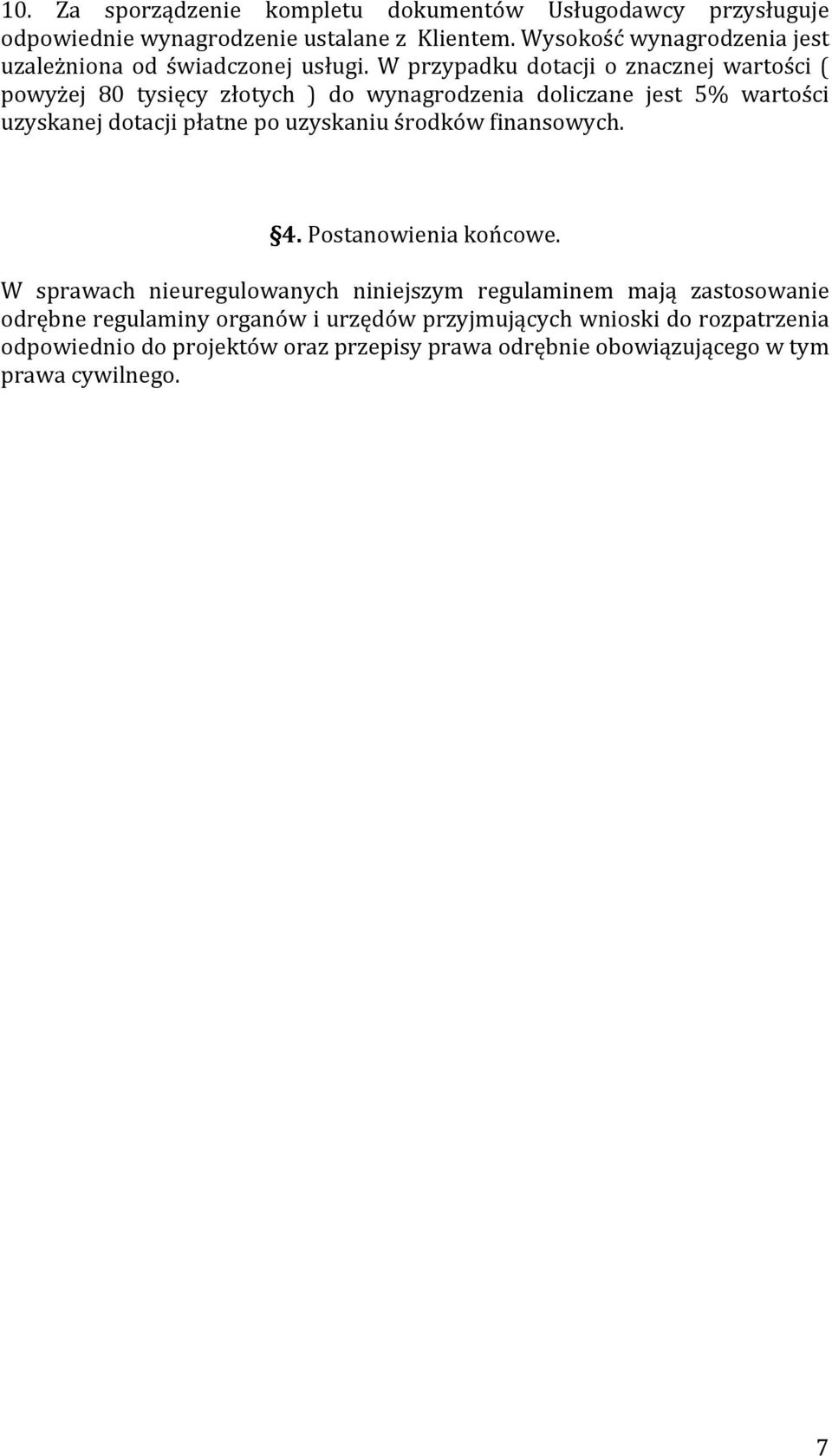 W przypadku dotacji o znacznej wartości ( powyżej 80 tysięcy złotych ) do wynagrodzenia doliczane jest 5% wartości uzyskanej dotacji płatne po uzyskaniu