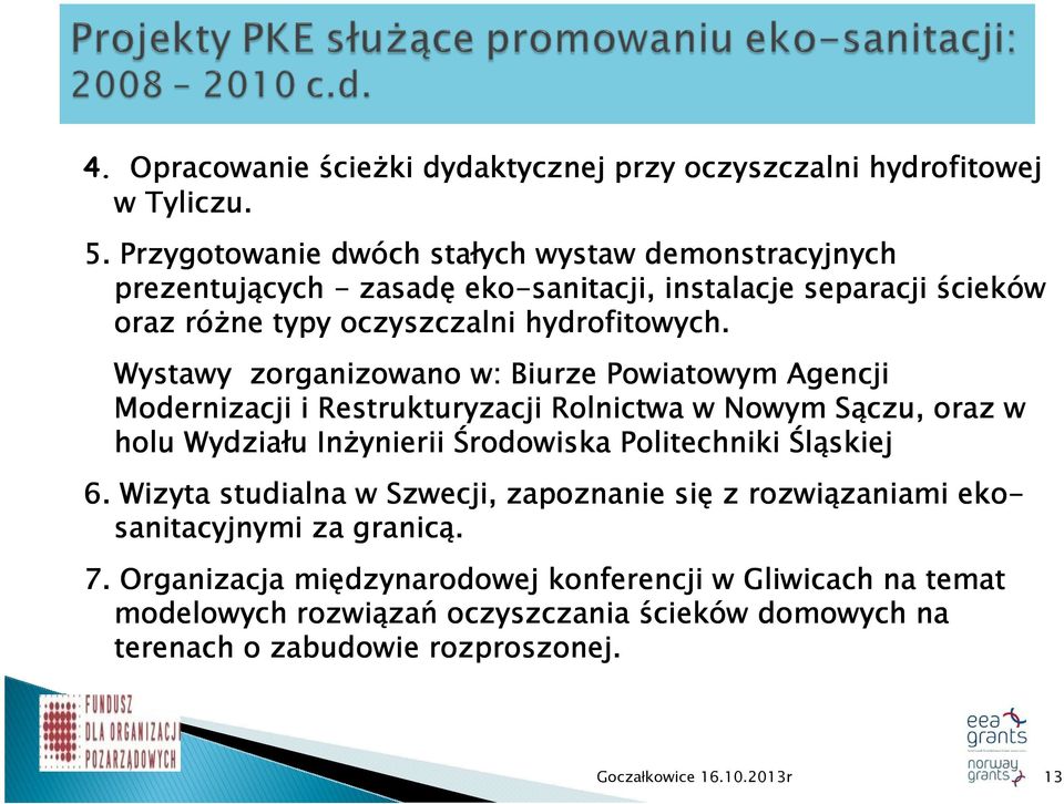 Wystawy zorganizowano w: Biurze Powiatowym Agencji Modernizacji i Restrukturyzacji Rolnictwa w Nowym Sączu, oraz w holu Wydziału InŜynierii Środowiska Politechniki Śląskiej 6.