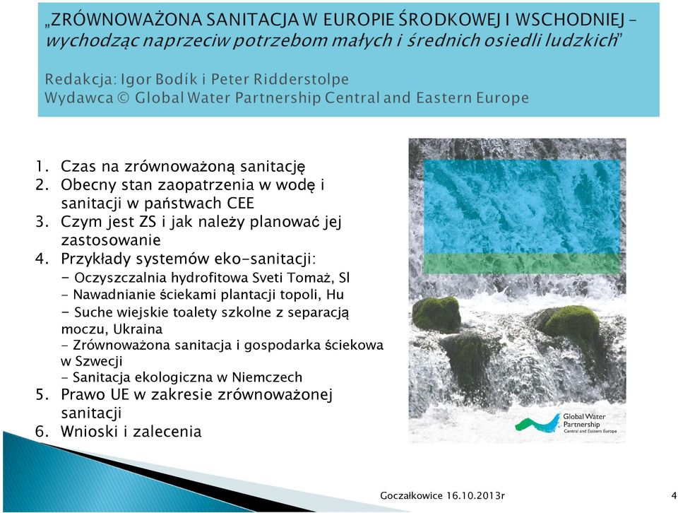 Przykłady systemów eko-sanitacji: - Oczyszczalnia hydrofitowa Sveti Tomaż, Sl - Nawadnianie ściekami plantacji topoli, Hu - Suche