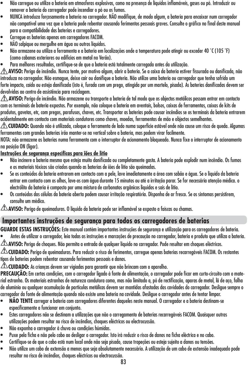 NÃO modifique, de modo algum, a bateria para encaixar num carregador não compatível uma vez que a bateria pode rebentar causando ferimentos pessoais graves.