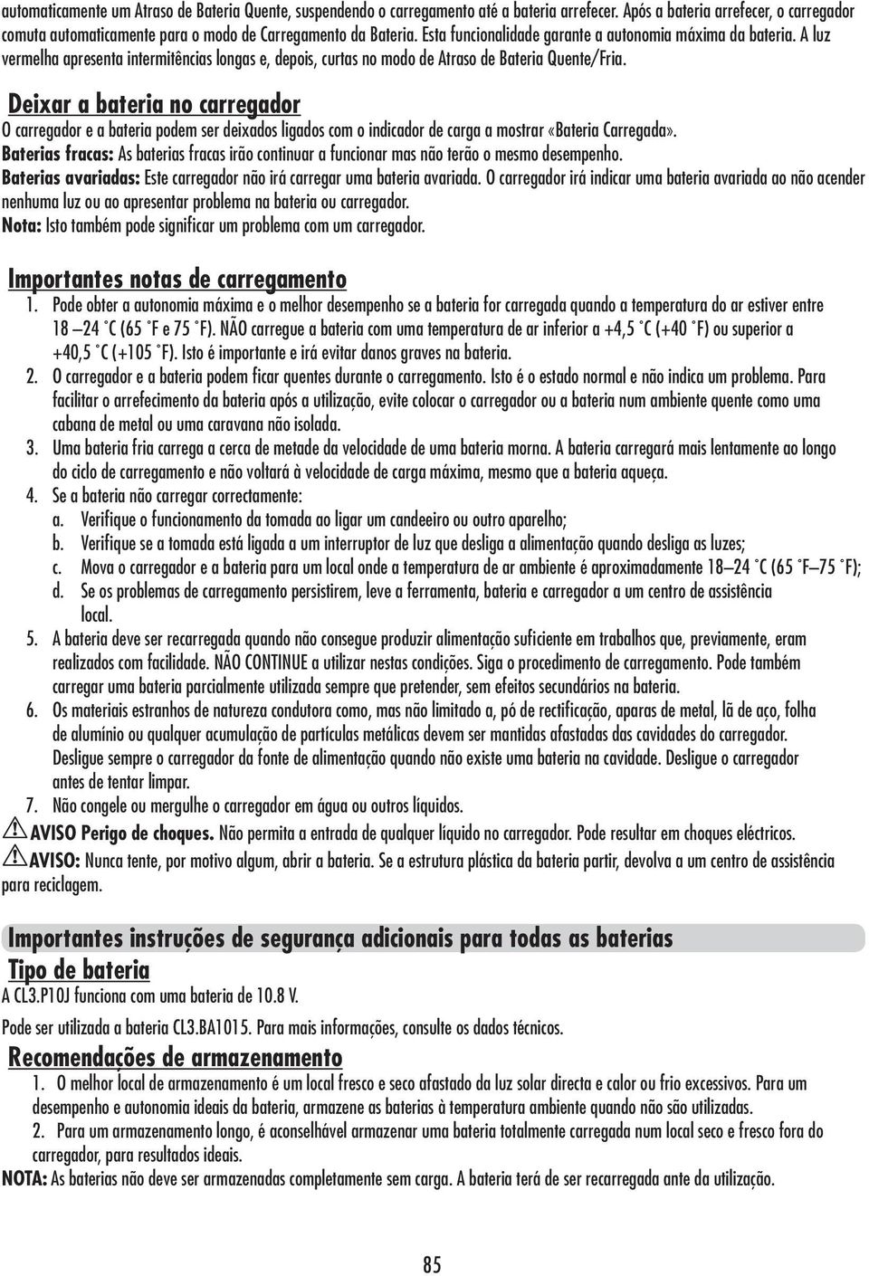 Deixar a bateria no carregador O carregador e a bateria podem ser deixados ligados com o indicador de carga a mostrar «Bateria Carregada».