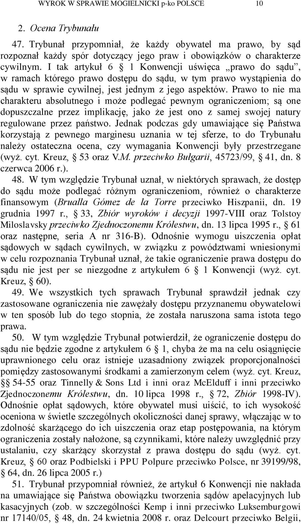 Prawo to nie ma charakteru absolutnego i może podlegać pewnym ograniczeniom; są one dopuszczalne przez implikację, jako że jest ono z samej swojej natury regulowane przez państwo.