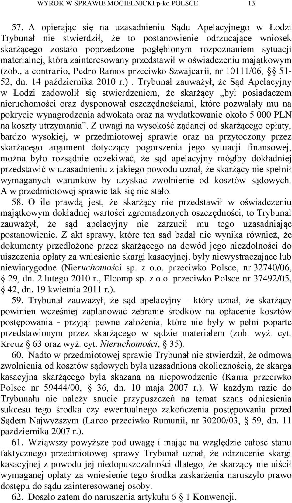 materialnej, która zainteresowany przedstawił w oświadczeniu majątkowym (zob., a contrario, Pedro Ramos przeciwko Szwajcarii, nr 10111/06, 51-52, dn. 14 października 2010 r.).