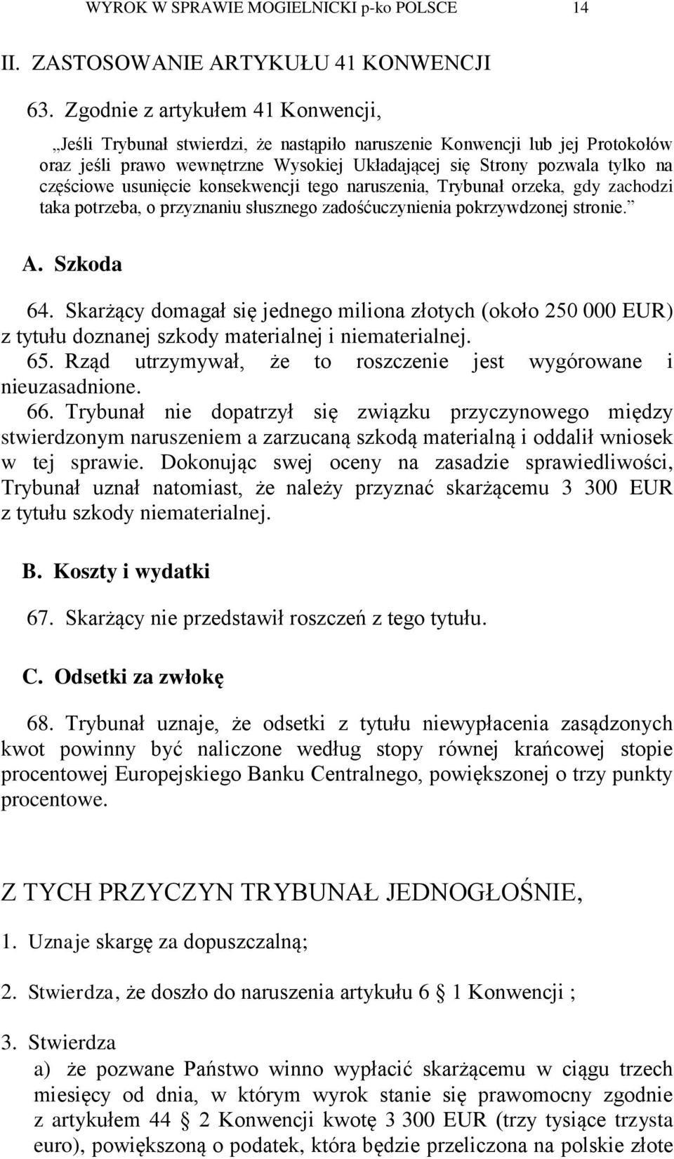 usunięcie konsekwencji tego naruszenia, Trybunał orzeka, gdy zachodzi taka potrzeba, o przyznaniu słusznego zadośćuczynienia pokrzywdzonej stronie. A. Szkoda 64.