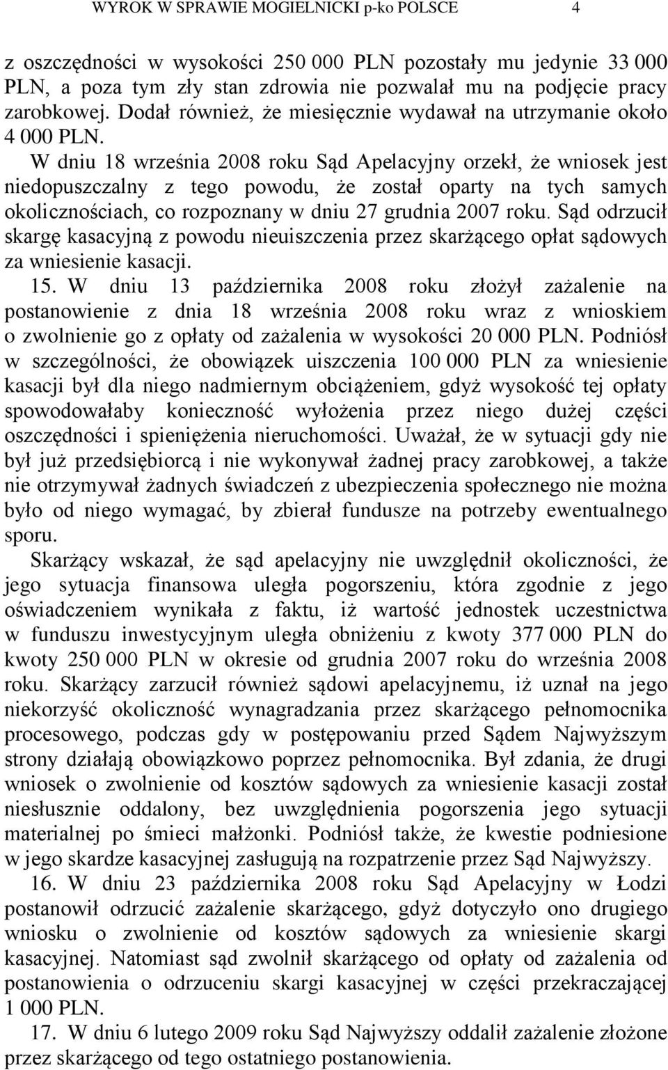 W dniu 18 września 2008 roku Sąd Apelacyjny orzekł, że wniosek jest niedopuszczalny z tego powodu, że został oparty na tych samych okolicznościach, co rozpoznany w dniu 27 grudnia 2007 roku.