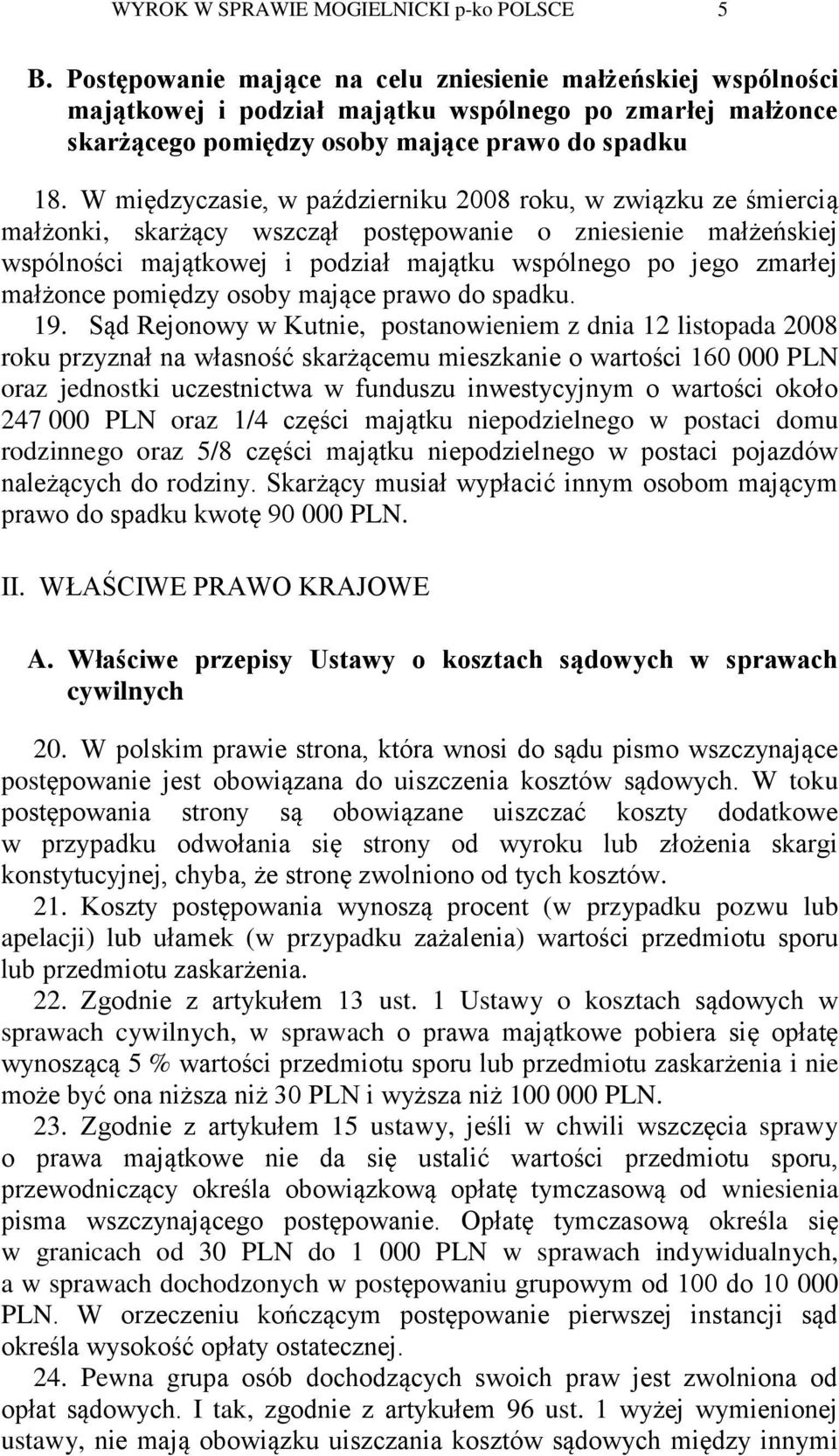 W międzyczasie, w październiku 2008 roku, w związku ze śmiercią małżonki, skarżący wszczął postępowanie o zniesienie małżeńskiej wspólności majątkowej i podział majątku wspólnego po jego zmarłej