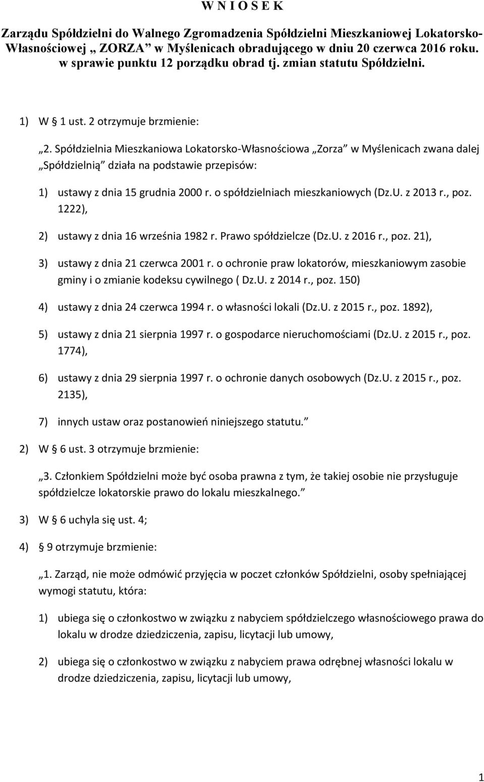 Spółdzielnia Mieszkaniowa Lokatorsko-Własnościowa Zorza w Myślenicach zwana dalej Spółdzielnią działa na podstawie przepisów: 1) ustawy z dnia 15 grudnia 2000 r. o spółdzielniach mieszkaniowych (Dz.U.