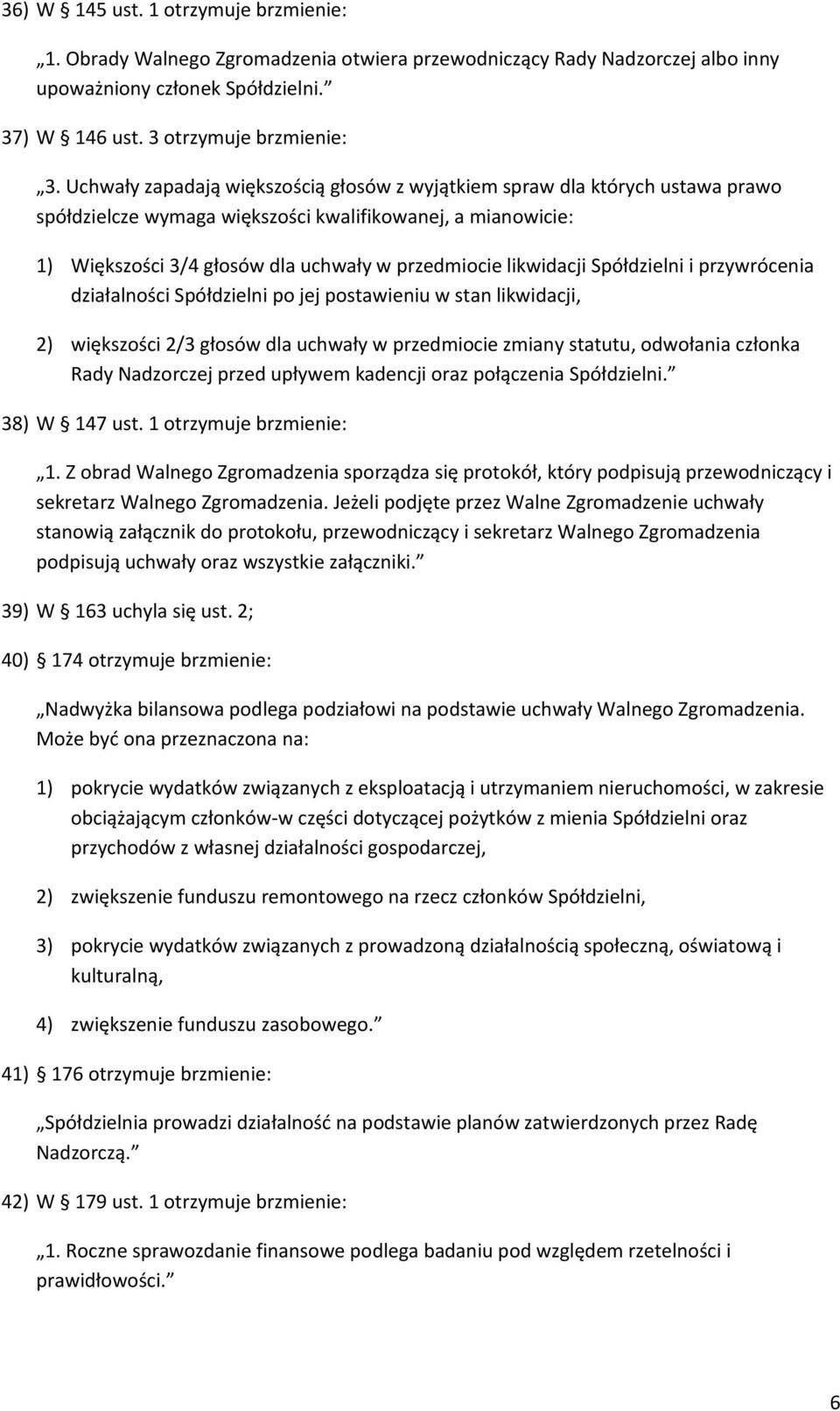 likwidacji Spółdzielni i przywrócenia działalności Spółdzielni po jej postawieniu w stan likwidacji, 2) większości 2/3 głosów dla uchwały w przedmiocie zmiany statutu, odwołania członka Rady