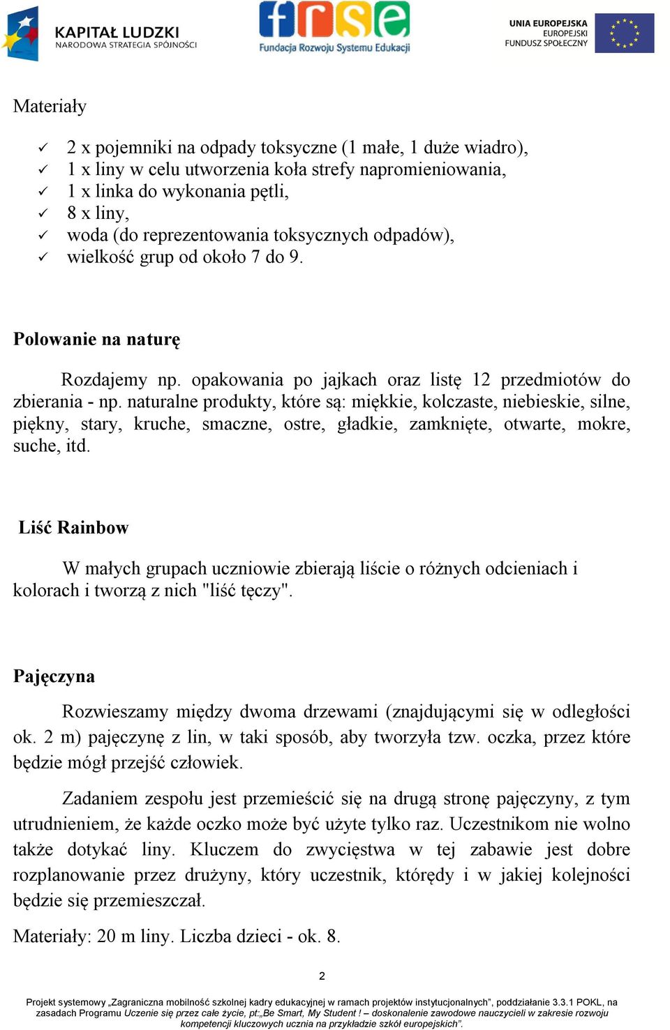 naturalne produkty, które są: miękkie, kolczaste, niebieskie, silne, piękny, stary, kruche, smaczne, ostre, gładkie, zamknięte, otwarte, mokre, suche, itd.