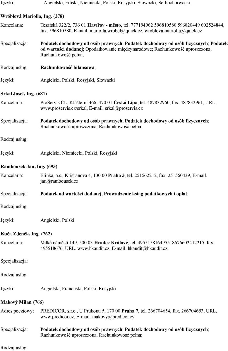 cz od wartości dodanej; Opodatkowanie międzynarodowe; Rachunkowość uproszczona; Rachunkowość pełna; Rachunkowość bilansowa; Angielski,, Rosyjski, Słowacki Srkal Josef, Ing.