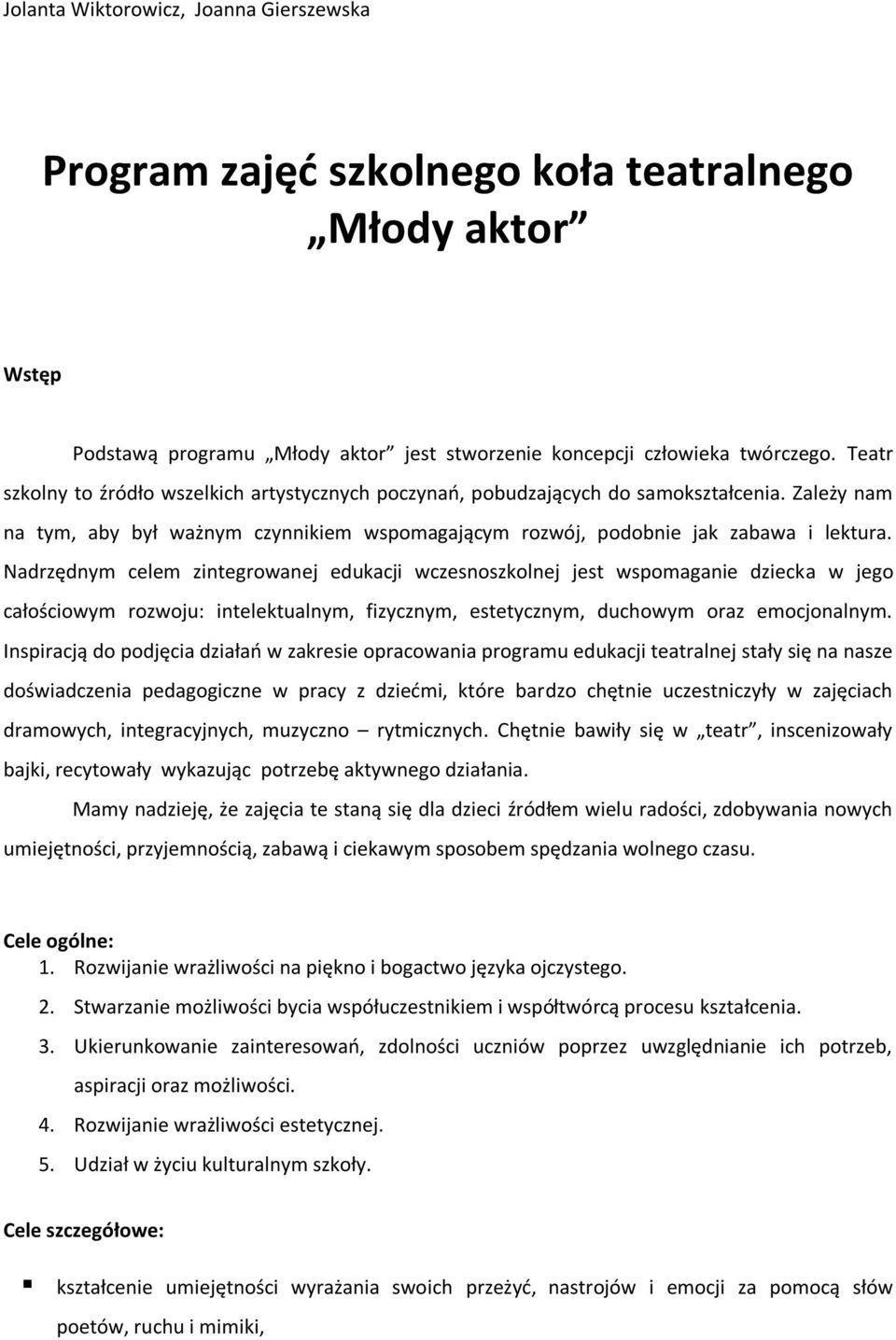 Nadrzędnym celem zintegrowanej edukacji wczesnoszkolnej jest wspomaganie dziecka w jego całościowym rozwoju: intelektualnym, fizycznym, estetycznym, duchowym oraz emocjonalnym.