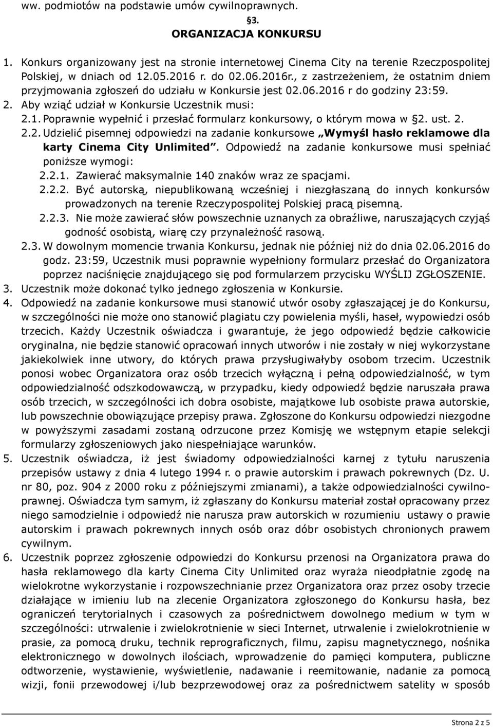 ust. 2. 2.2. Udzielić pisemnej odpowiedzi na zadanie konkursowe Wymyśl hasło reklamowe dla karty Cinema City Unlimited. Odpowiedź na zadanie konkursowe musi spełniać poniższe wymogi: 2.2.1.