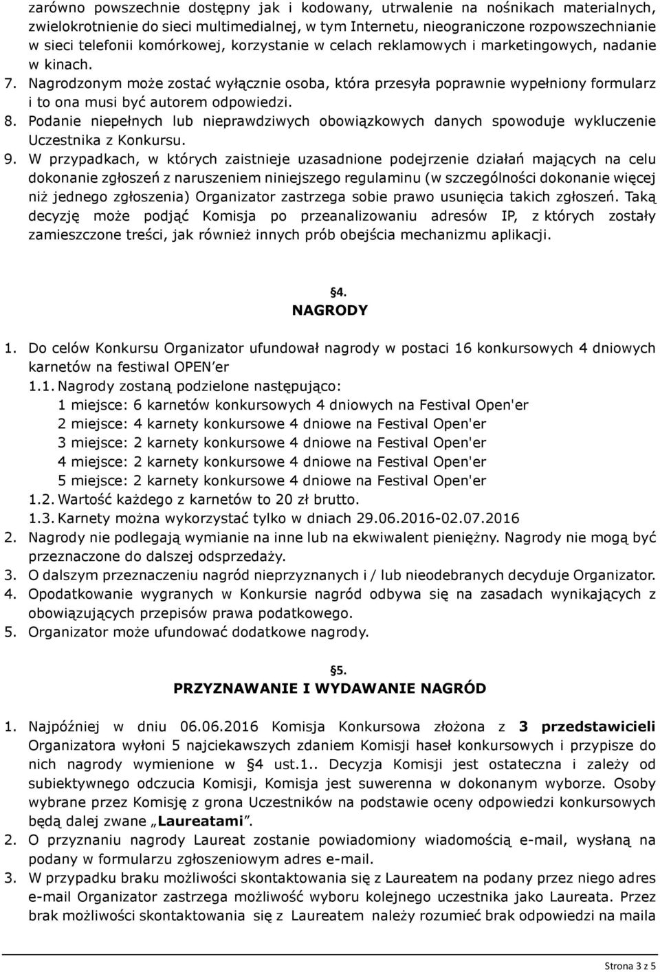 Nagrodzonym może zostać wyłącznie osoba, która przesyła poprawnie wypełniony formularz i to ona musi być autorem odpowiedzi. 8.