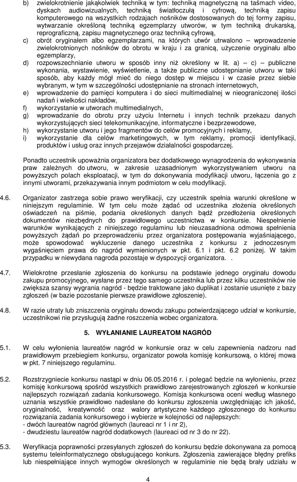 oryginałem albo egzemplarzami, na których utwór utrwalono wprowadzenie zwielokrotnionych nośników do obrotu w kraju i za granicą, użyczenie oryginału albo egzemplarzy, d) rozpowszechnianie utworu w