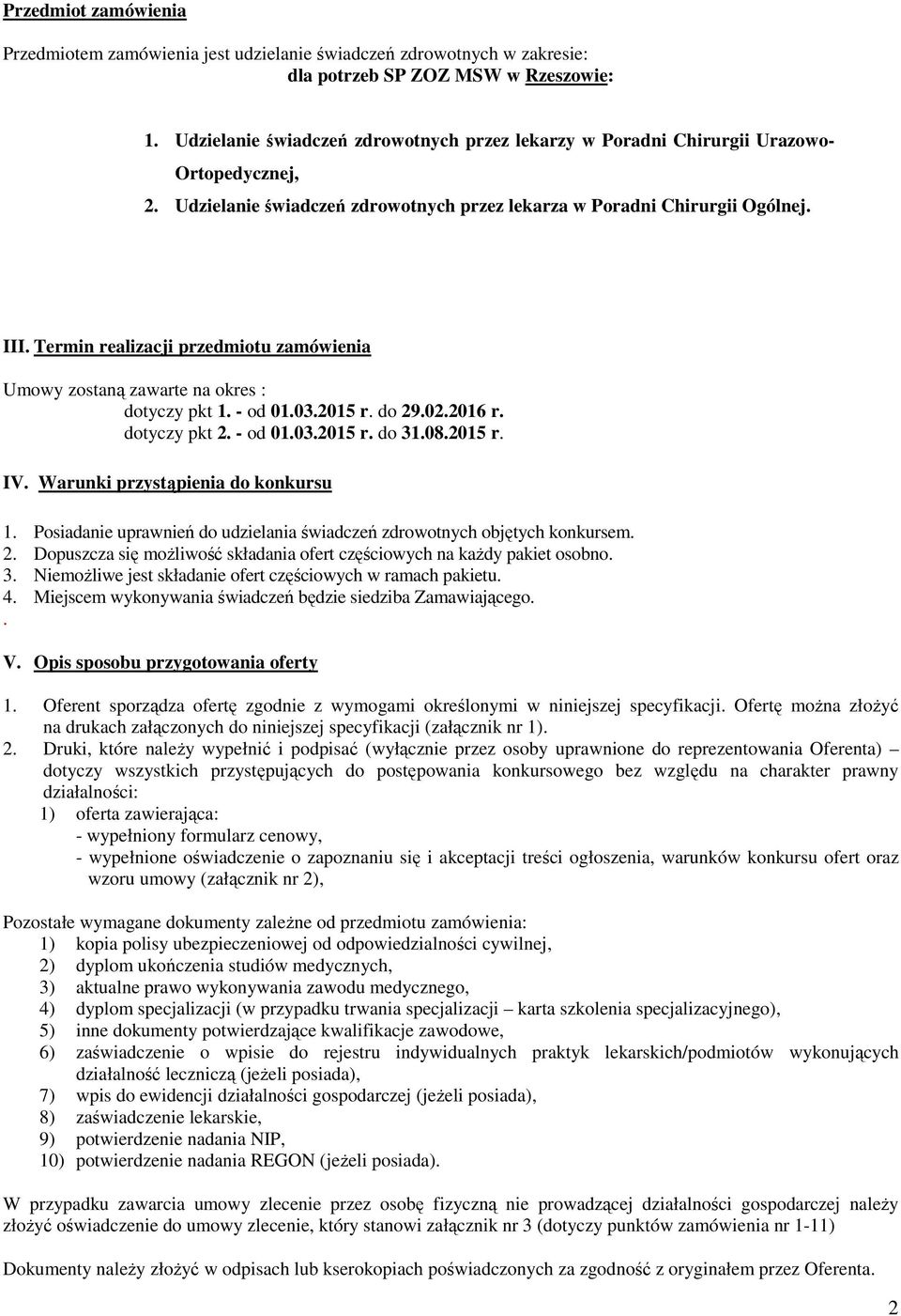 Termin realizacji przedmiotu zamówienia Umowy zostaną zawarte na okres : dotyczy pkt 1. - od 01.03.2015 r. do 29.02.2016 r. dotyczy pkt 2. - od 01.03.2015 r. do 31.08.2015 r. IV.