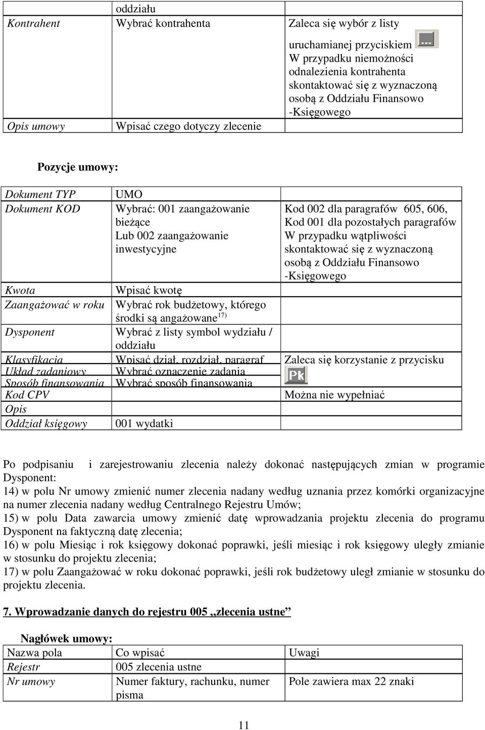 paragrafów 605, 606, Kod 001 dla pozostałych paragrafów W przypadku wątpliwości Dysponent Wybrać z listy symbol wydziału / Klasyfikacja Wpisać dział, rozdział, paragraf Zaleca się korzystanie z