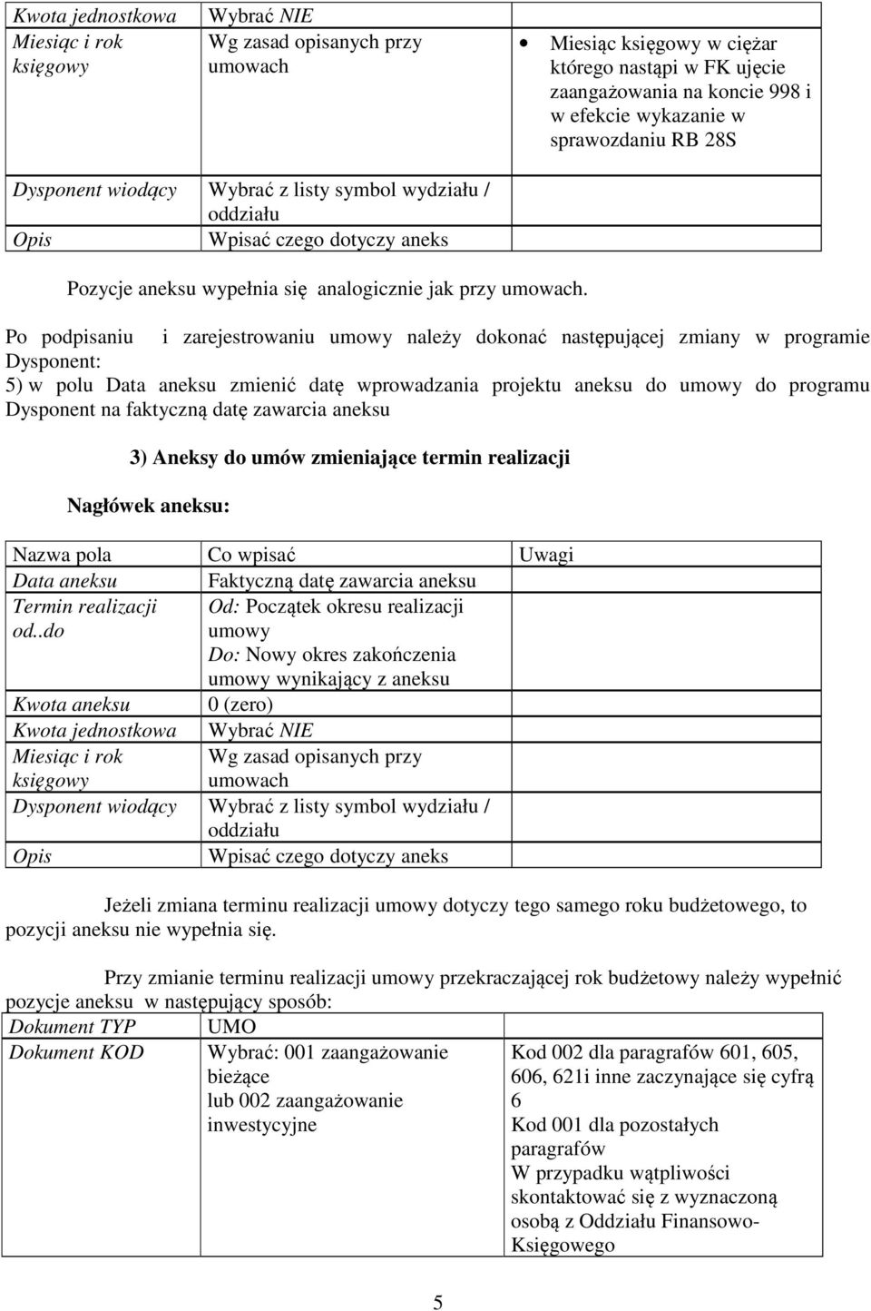 Po podpisaniu i zarejestrowaniu umowy należy dokonać następującej zmiany w programie Dysponent: 5) w polu Data aneksu zmienić datę wprowadzania projektu aneksu do umowy do programu Dysponent na