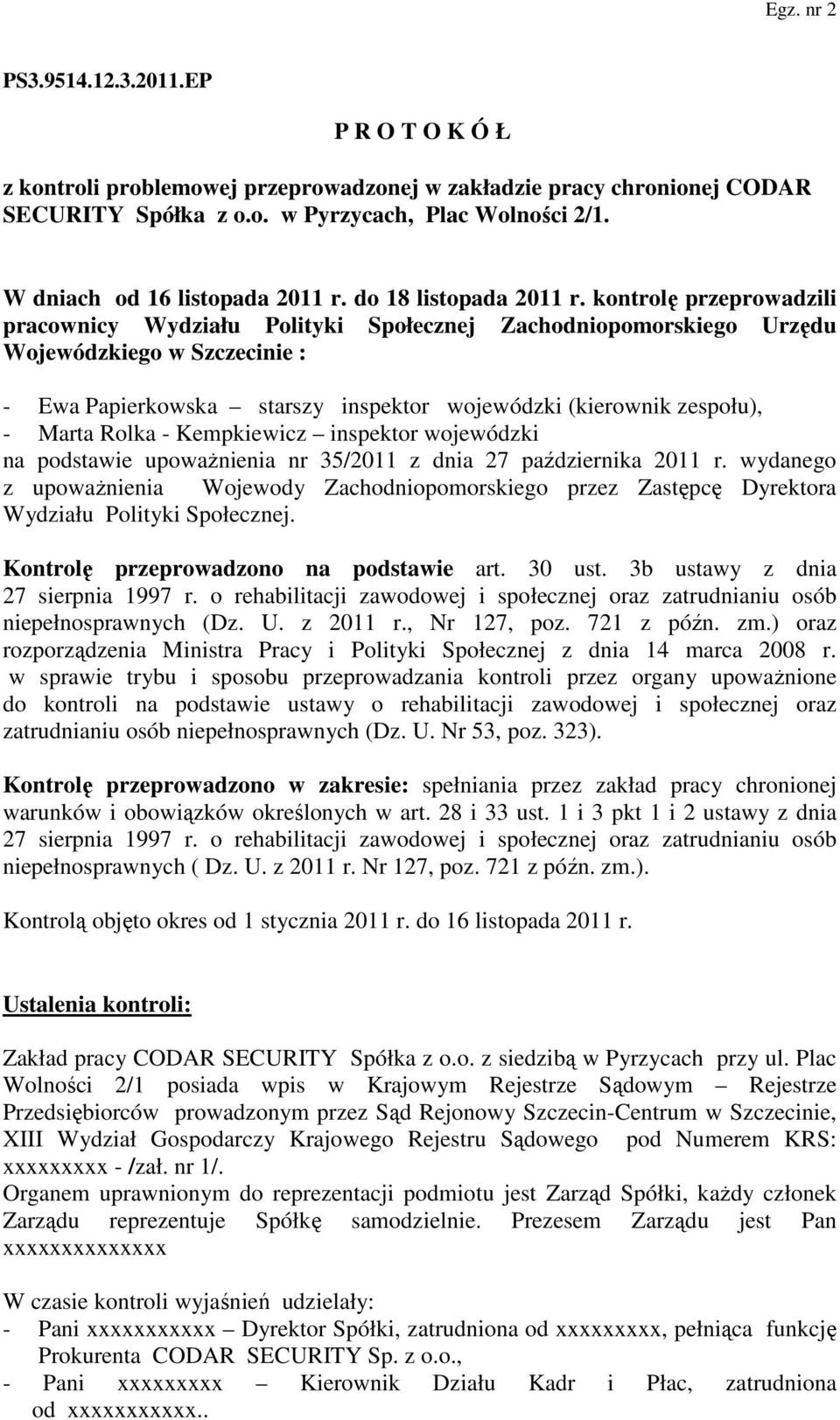 kontrolę przeprowadzili pracownicy Wydziału Polityki Społecznej Zachodniopomorskiego Urzędu Wojewódzkiego w Szczecinie : - Ewa Papierkowska starszy inspektor wojewódzki (kierownik zespołu), - Marta