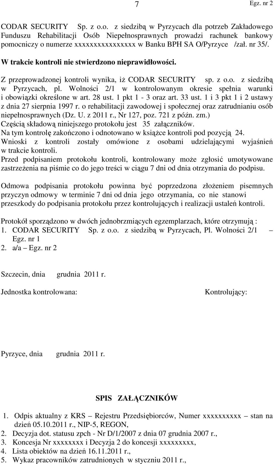 W trakcie kontroli nie stwierdzono nieprawidłowości. Z przeprowadzonej kontroli wynika, iż CODAR SECURITY sp. z o.o. z siedzibą w Pyrzycach, pl.