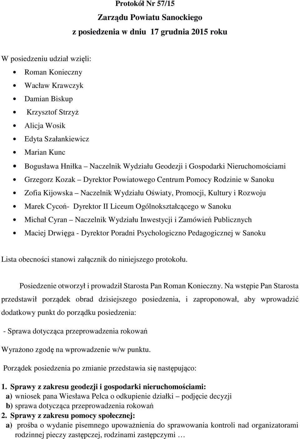 Wydziału Oświaty, Promocji, Kultury i Rozwoju Marek Cycoń- Dyrektor II Liceum Ogólnokształcącego w Sanoku Michał Cyran Naczelnik Wydziału Inwestycji i Zamówień Publicznych Maciej Drwięga - Dyrektor