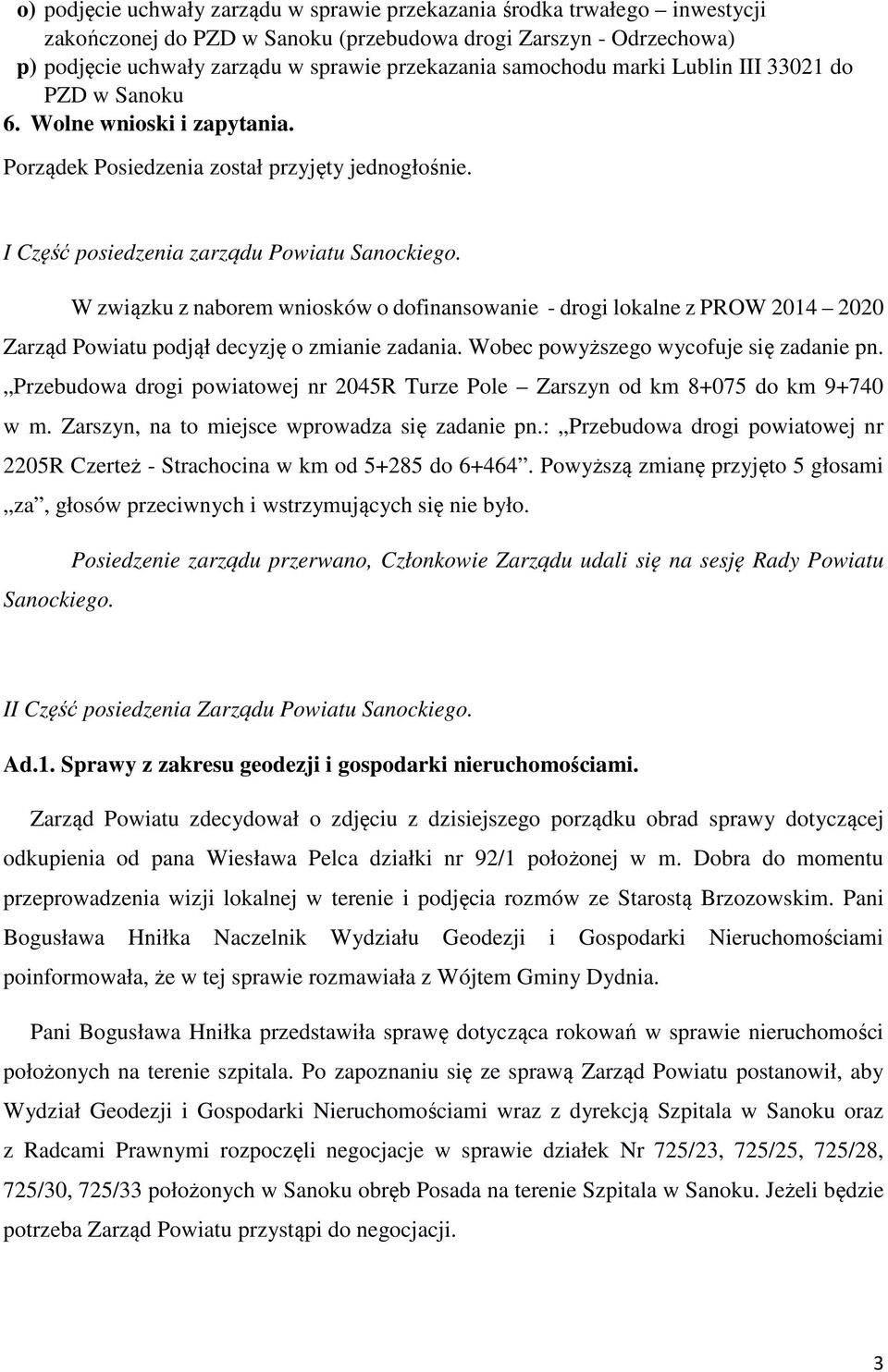 W związku z naborem wniosków o dofinansowanie - drogi lokalne z PROW 2014 2020 Zarząd Powiatu podjął decyzję o zmianie zadania. Wobec powyższego wycofuje się zadanie pn.