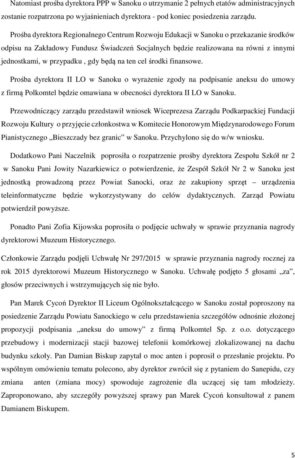 gdy będą na ten cel środki finansowe. Prośba dyrektora II LO w Sanoku o wyrażenie zgody na podpisanie aneksu do umowy z firmą Polkomtel będzie omawiana w obecności dyrektora II LO w Sanoku.