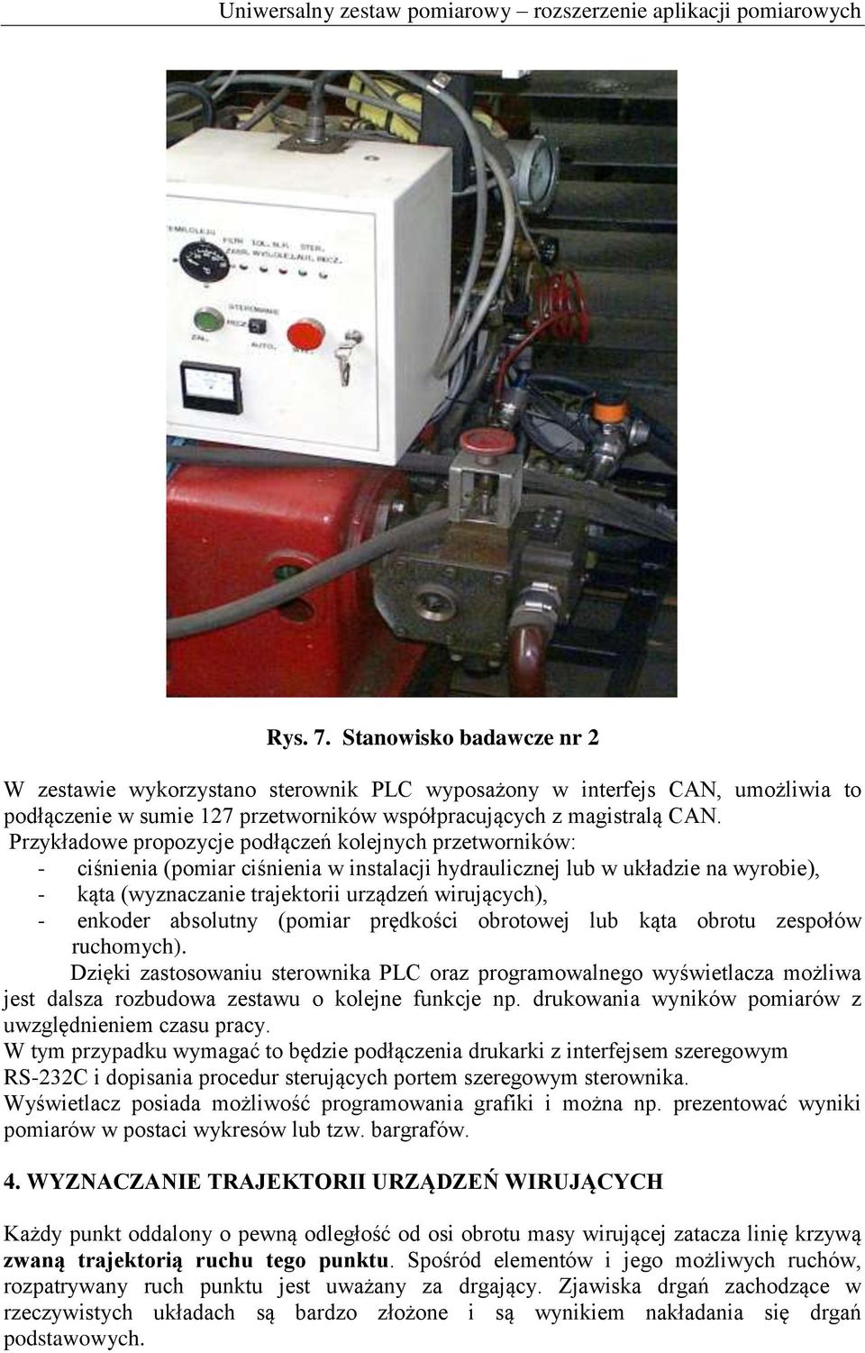 Przykładowe propozycje podłączeń kolejnych przetworników: - ciśnienia (pomiar ciśnienia w instalacji hydraulicznej lub w układzie na wyrobie), - kąta (wyznaczanie trajektorii urządzeń wirujących), -