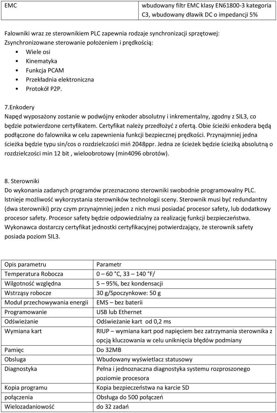 Enkodery Napęd wyposażony zostanie w podwójny enkoder absolutny i inkrementalny, zgodny z SIL3, co będzie potwierdzone certyfikatem. Certyfikat należy przedłożyć z ofertą.