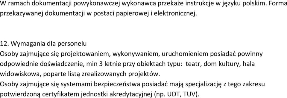 Wymagania dla personelu Osoby zajmujące się projektowaniem, wykonywaniem, uruchomieniem posiadać powinny odpowiednie doświadczenie, min 3