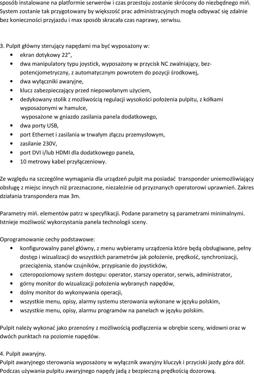 Pulpit główny sterujący napędami ma być wyposażony w: ekran dotykowy 22, dwa manipulatory typu joystick, wyposażony w przycisk NC zwalniający, bezpotencjometryczny, z automatycznym powrotem do