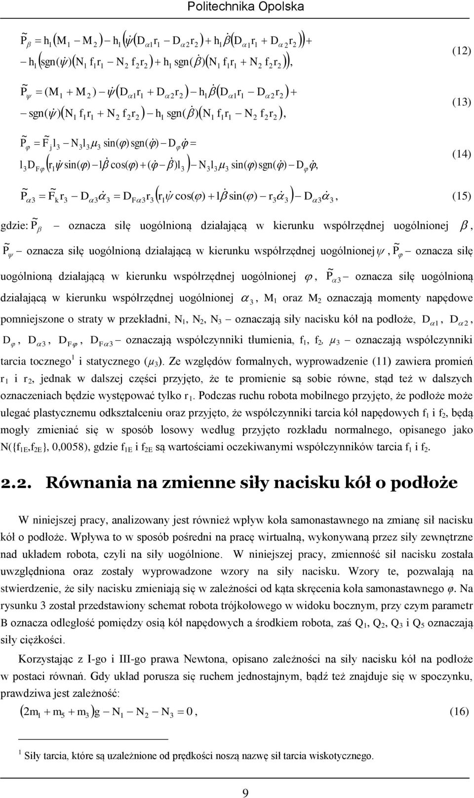 oznaczają oenty napędowe poniejszone o staty w pzekładni,,, oznaczają siły nacisku kół na podłoże,,,,, F, F oznaczają współczynniki tłuienia,,, µ oznaczają współczynniki tacia tocznego i statycznego