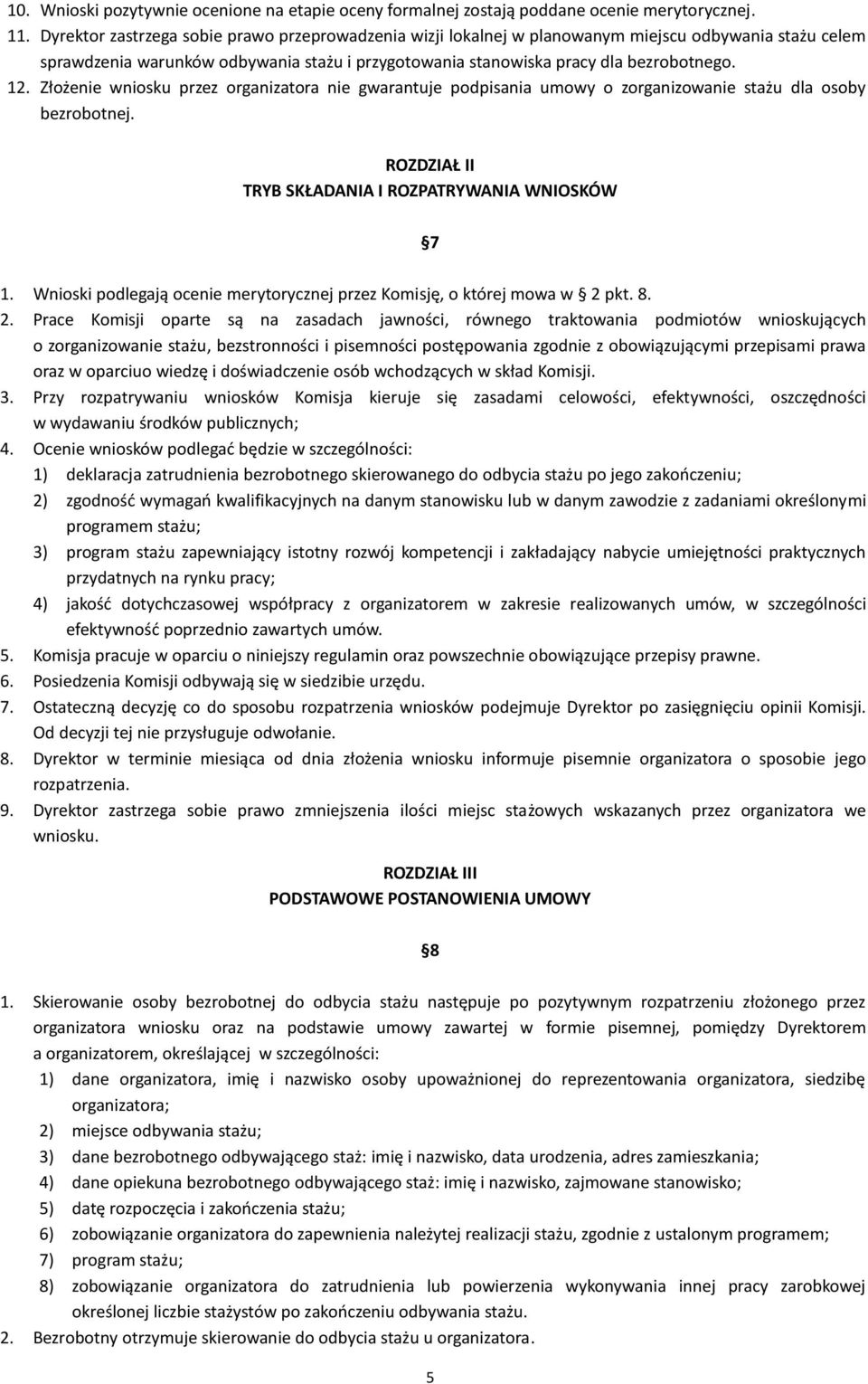 Złożenie wniosku przez organizatora nie gwarantuje podpisania umowy o zorganizowanie stażu dla osoby bezrobotnej. ROZDZIAŁ II TRYB SKŁADANIA I ROZPATRYWANIA WNIOSKÓW 7 1.